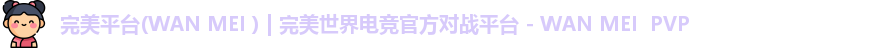 完美平台(WAN MEI ) | 完美世界电竞官方对战平台 - WAN MEI PVP